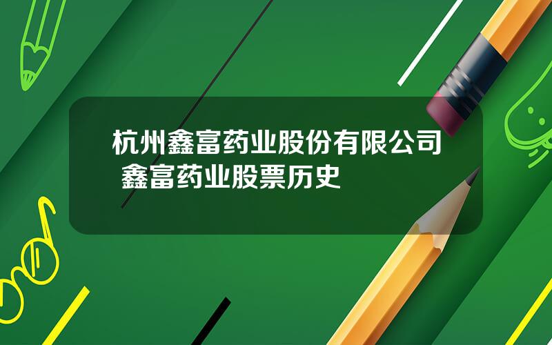 杭州鑫富药业股份有限公司 鑫富药业股票历史